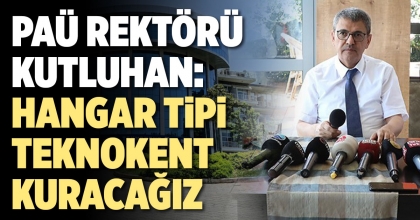 PAÜ REKTÖRÜ KUTLUHAN: HANGAR TİPİ TEKNOKENT KURACAĞIZ