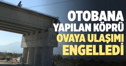 OTOBANA YAPILAN KÖPRÜ OVAYA ULAŞIMI ENGELLEDİ