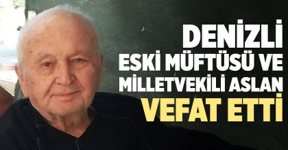 DENİZLİ ESKİ MÜFTÜSÜ VE MİLLETVEKİLİ ASLAN VEFAT ETTİ