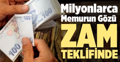 MİLYONLARCA MEMURUN GÖZÜ ZAM TEKLİFİNDE