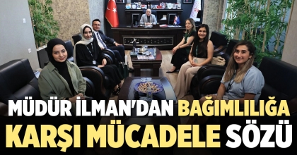 MÜDÜR İLMAN'DAN BAĞIMLILIĞA KARŞI MÜCADELE SÖZÜ