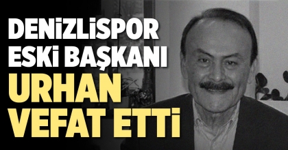DENİZLİSPOR ESKİ BAŞKANI URHAN VEFAT ETTİ