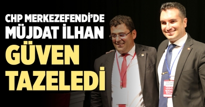 CHP MERKEZEFENDİ’DE MÜJDAT İLHAN GÜVEN TAZELEDİ