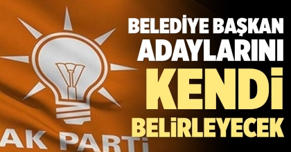 BELEDİYE BAŞKAN ADAYLARINI KENDİ BELİRLEYECEK 