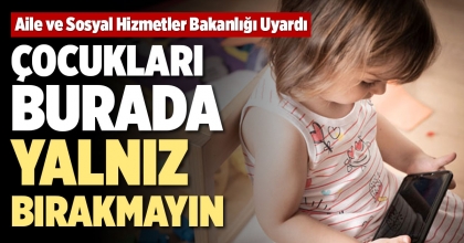 ÇOCUKLARI BURADA YALNIZ BIRAKMAYIN