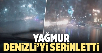 YAĞMUR DENİZLİ’Yİ SERİNLETTİ