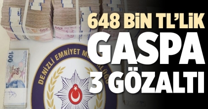 648 BİN TL’LİK GASPA 3 GÖZALTI