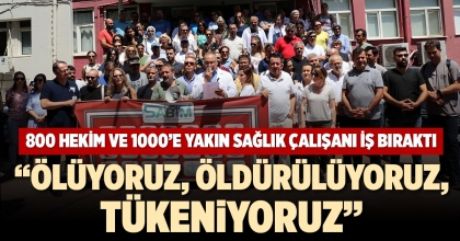 800 HEKİM VE 1000’E YAKIN SAĞLIK ÇALIŞANI İŞ BIRAKTI