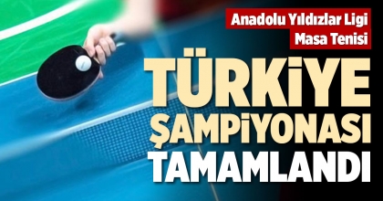 ANADOLU YILDIZLAR LİGİ MASA TENİSİ TÜRKİYE ŞAMPİYONASI TAMAMLANDI  