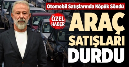 ARAÇ SATIŞLARI DURDU