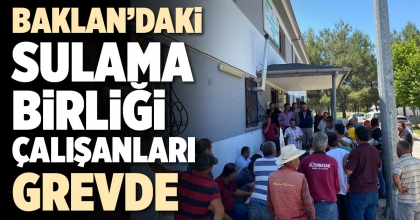 BAKLAN’DAKİ SULAMA BİRLİĞİ ÇALIŞANLARI GREVDE