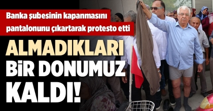 BANKA ŞUBESİNİN KAPANMASINI PANTALONUNU ÇIKARTARAK PROTESTO ETTİ