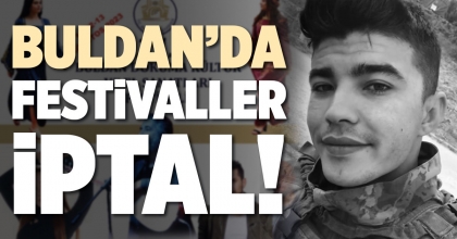 BULDAN’DA FESTİVALLER İPTAL!