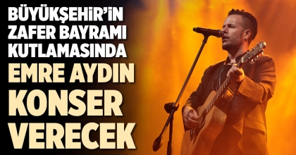 BÜYÜKŞEHİR’İN ZAFER BAYRAMI KUTLAMASINDA EMRE AYDIN KONSER VERECEK