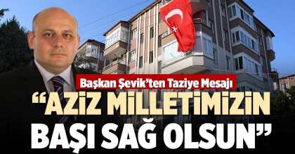 “AZİZ MİLLETİMİZİN BAŞI SAĞ OLSUN”