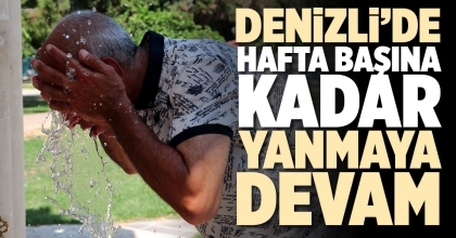 DENİZLİ’DE HAFTA BAŞINA KADAR YANMAYA DEVAM