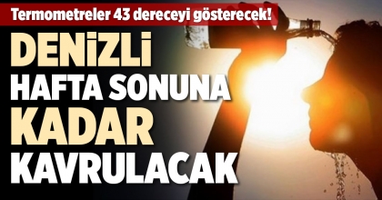 DENİZLİ HAFTA SONUNA KADAR KAVRULACAK