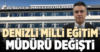 DENİZLİ MİLLİ EĞİTİM MÜDÜRÜ DEĞİŞTİ