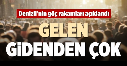 DENİZLİ’NİN GÖÇ RAKAMLARI AÇIKLANDI