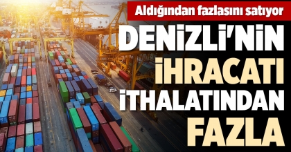 DENİZLİ'NİN İHRACATI İTHALATINDAN FAZLA