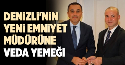 DENİZLİ'NİN YENİ EMNİYET MÜDÜRÜNE VEDA YEMEĞİ
