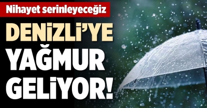 DENİZLİ'YE YAĞMUR GELİYOR!
