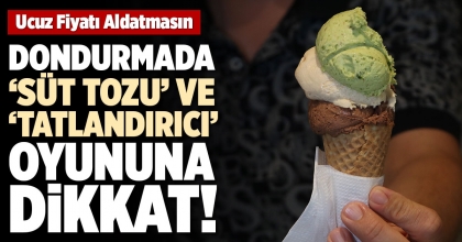 DONDURMADA ‘SÜT TOZU’ VE ‘TATLANDIRICI’ OYUNUNA DİKKAT!