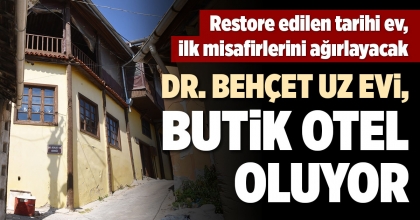 DR. BEHÇET UZ EVİ, BUTİK OTEL OLUYOR