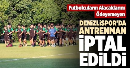FUTBOLCULARIN ALACAKLARINI ÖDEYEMEYEN DENİZLİSPOR’DA ANTRENMAN İPTAL EDİLDİ