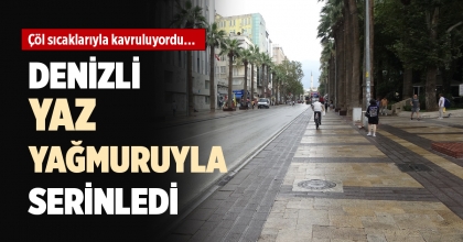 DENİZLİ YAZ YAĞMURUYLA SERİNLEDİ