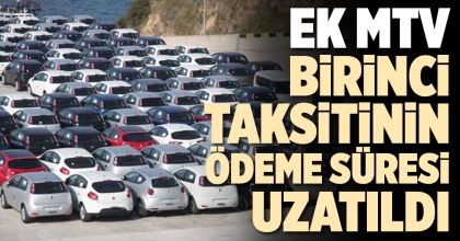 EK MTV BİRİNCİ TAKSİTİNİN ÖDEME SÜRESİ UZATILDI