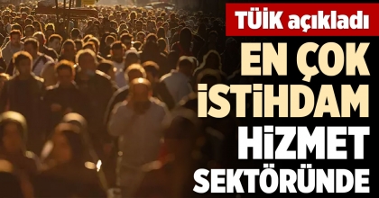 EN ÇOK İSTİHDAM HİZMET SEKTÖRÜNDE