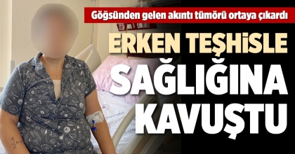 ERKEN TEŞHİSLE SAĞLIĞINA KAVUŞTU