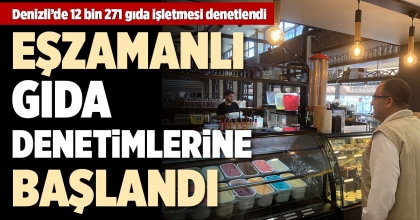 EŞZAMANLI GIDA DENETİMLERİNE BAŞLANDI
