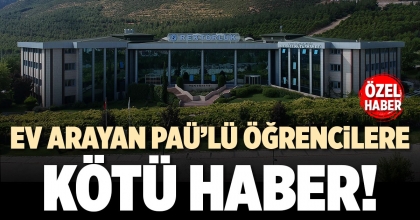 EV ARAYAN PAÜ’LÜ ÖĞRECİLERE KÖTÜ HABER!