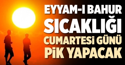 EYYAM-I BAHUR SICAKLIĞI CUMARTESİ GÜNÜ PİK YAPACAK