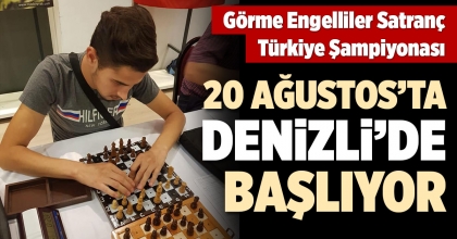 GÖRME ENGELLİLER SATRANÇ TÜRKİYE ŞAMPİYONASI 20 AĞUSTOS’TA DENİZLİ’DE BAŞLIYOR