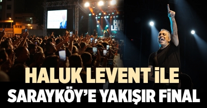 HALUK LEVENT İLE SARAYKÖY’E YAKIŞIR FİNAL