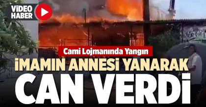 İMAMIN ANNESİ YANARAK CAN VERDİ