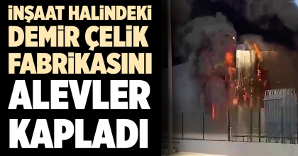 ÇARDAK'TA İNŞAAT HALİNDEKİ DEMİR ÇELİK FABRİKASINDA YANGIN