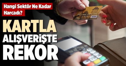 KARTLA ALIŞVERİŞTE REKOR