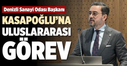 DENİZLİ SANAYİ ODASI BAŞKANI KASAPOĞLU’NA ULUSLARARASI GÖREV