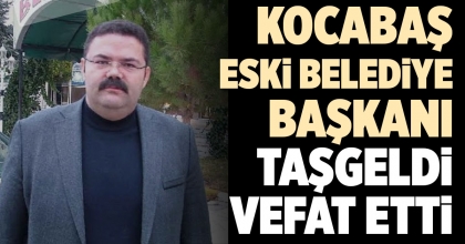 KOCABAŞ ESKİ BELEDİYE BAŞKANI TAŞGELDİ VEFAT ETTİ