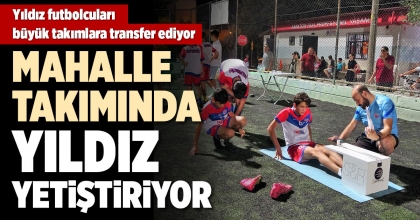 MAHALLE TAKIMINDA YILDIZ YETİŞTİRİYOR