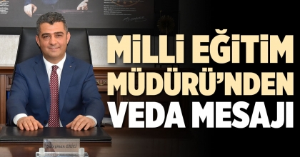 MİLLİ EĞİTİM MÜDÜRÜ’NDEN VEDA MESAJI
