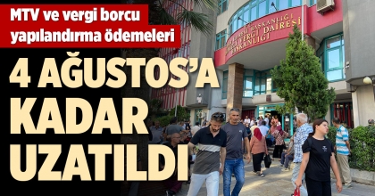 MTV VE VERGİ BORCU YAPILANDIRMA ÖDEMELERİ 4 AĞUSTOS'A KADAR UZATILDI