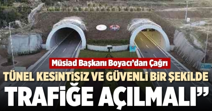 “TÜNEL KESİNTİSİZ VE GÜVENLİ BİR ŞEKİLDE TRAFİĞE AÇILMALI”