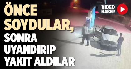 ÖNCE SOYDULAR, SONRA UYANDIRIP YAKIT ALDILAR