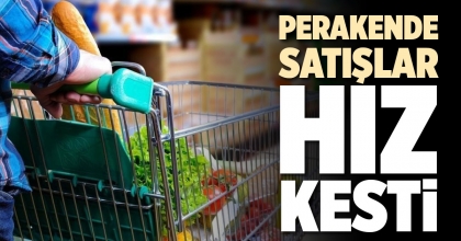 PERAKENDE SATIŞLAR HIZ KESTİ