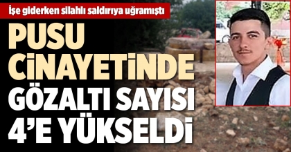 PUSU CİNAYETİNDE GÖZALTI SAYISI 4’E YÜKSELDİ 
